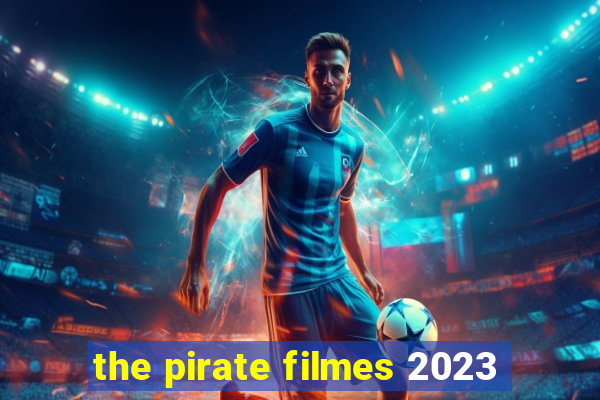 the pirate filmes 2023